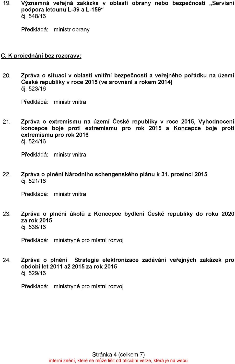 Zpráva o extremismu na území České republiky v roce 2015, Vyhodnocení koncepce boje proti extremismu pro rok 2015 a Koncepce boje proti extremismu pro rok 2016 čj. 524/16 22.