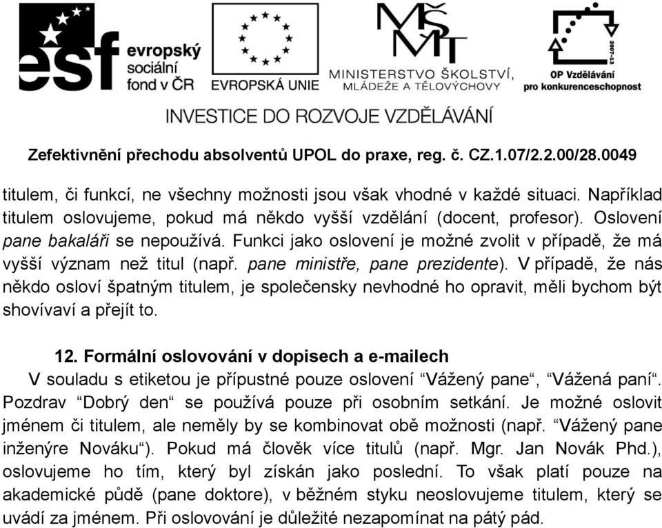 V případě, že nás někdo osloví špatným titulem, je společensky nevhodné ho opravit, měli bychom být shovívaví a přejít to. 12.