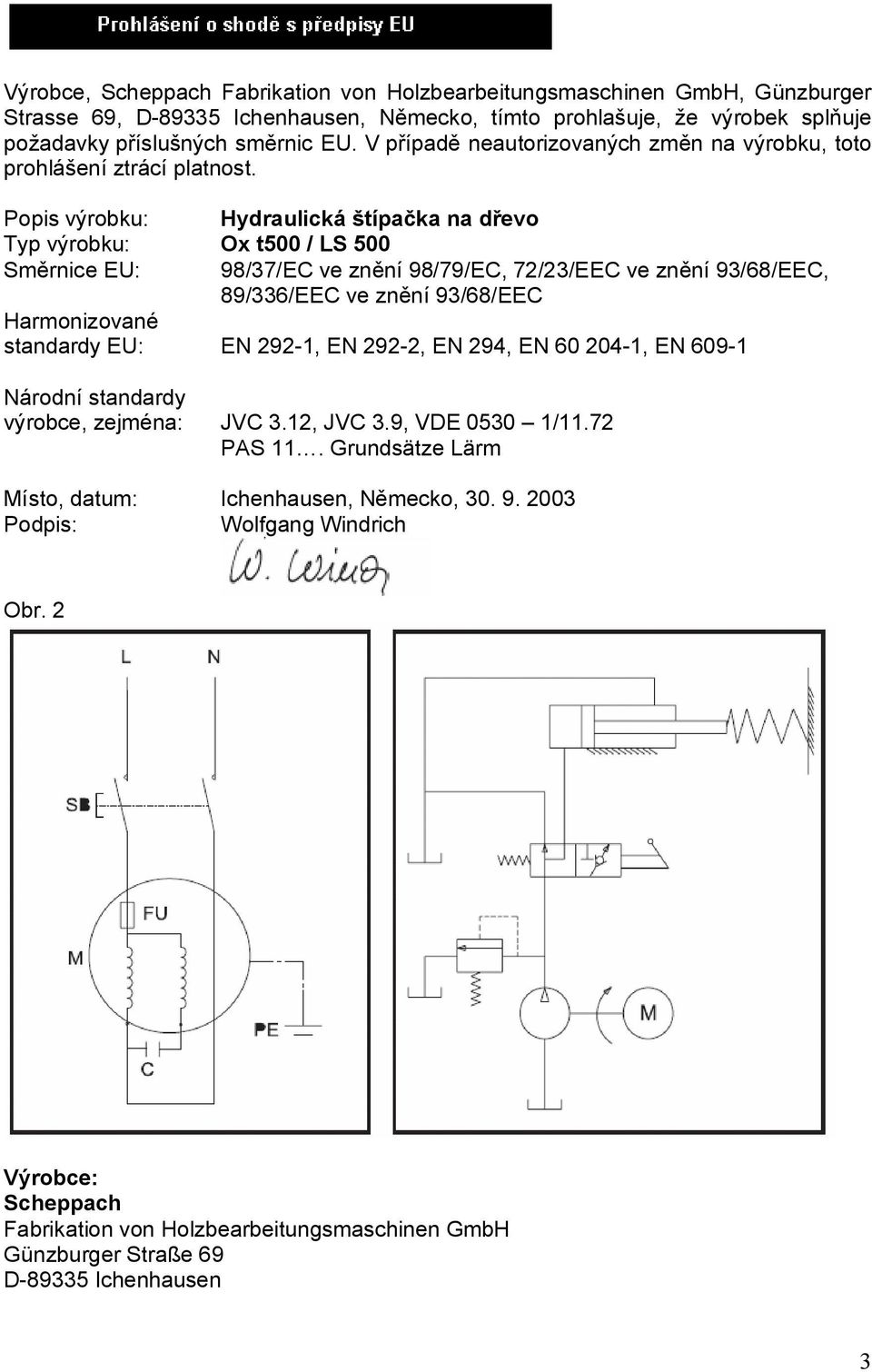 Popis výrobku: Hydraulická štípačka na dřevo Typ výrobku: Ox t500 / LS 500 Směrnice EU: 98/37/EC ve znění 98/79/EC, 72/23/EEC ve znění 93/68/EEC, 89/336/EEC ve znění 93/68/EEC Harmonizované standardy