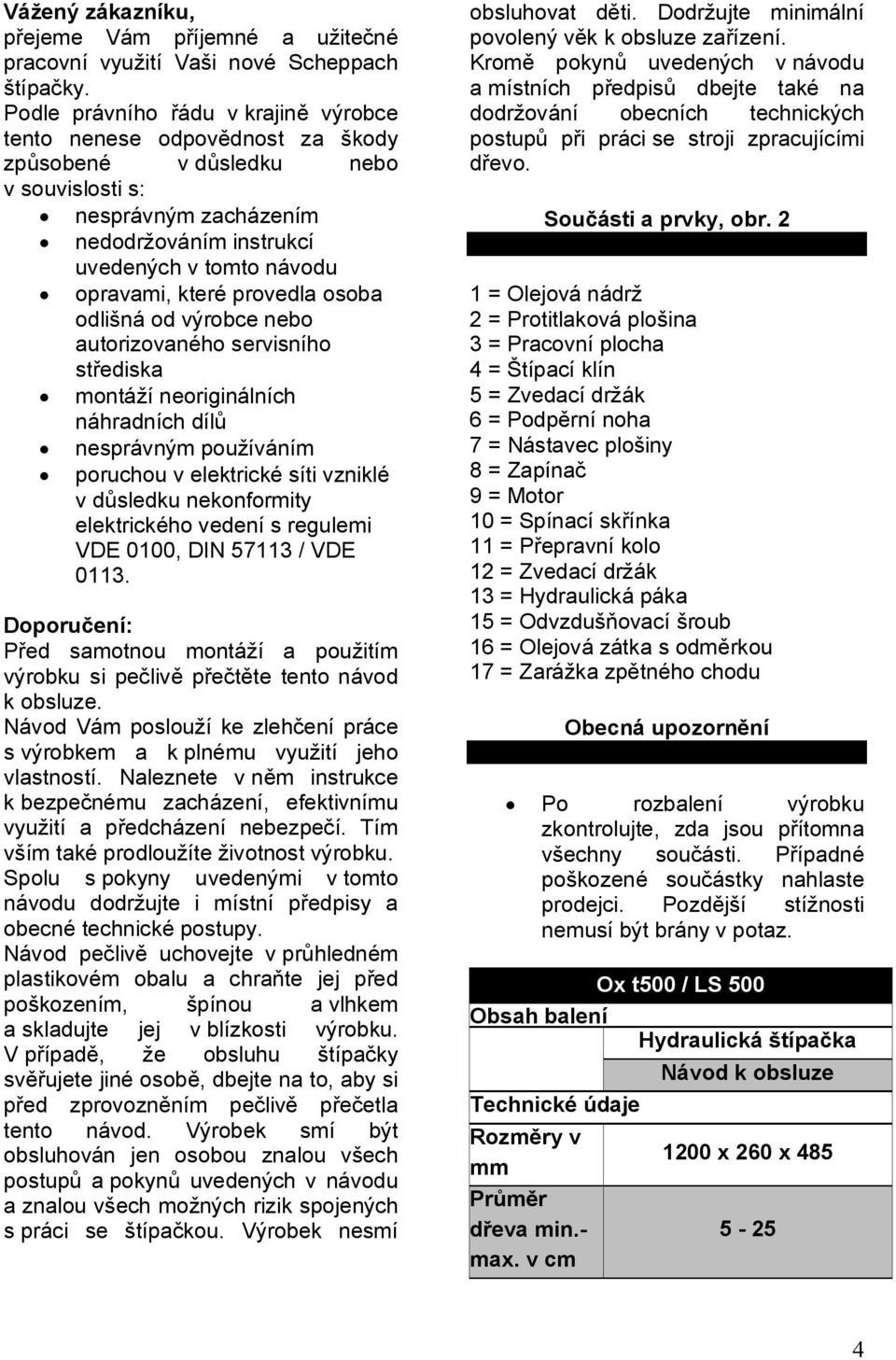 které provedla osoba odlišná od výrobce nebo autorizovaného servisního střediska montáží neoriginálních náhradních dílů nesprávným používáním poruchou v elektrické síti vzniklé v důsledku