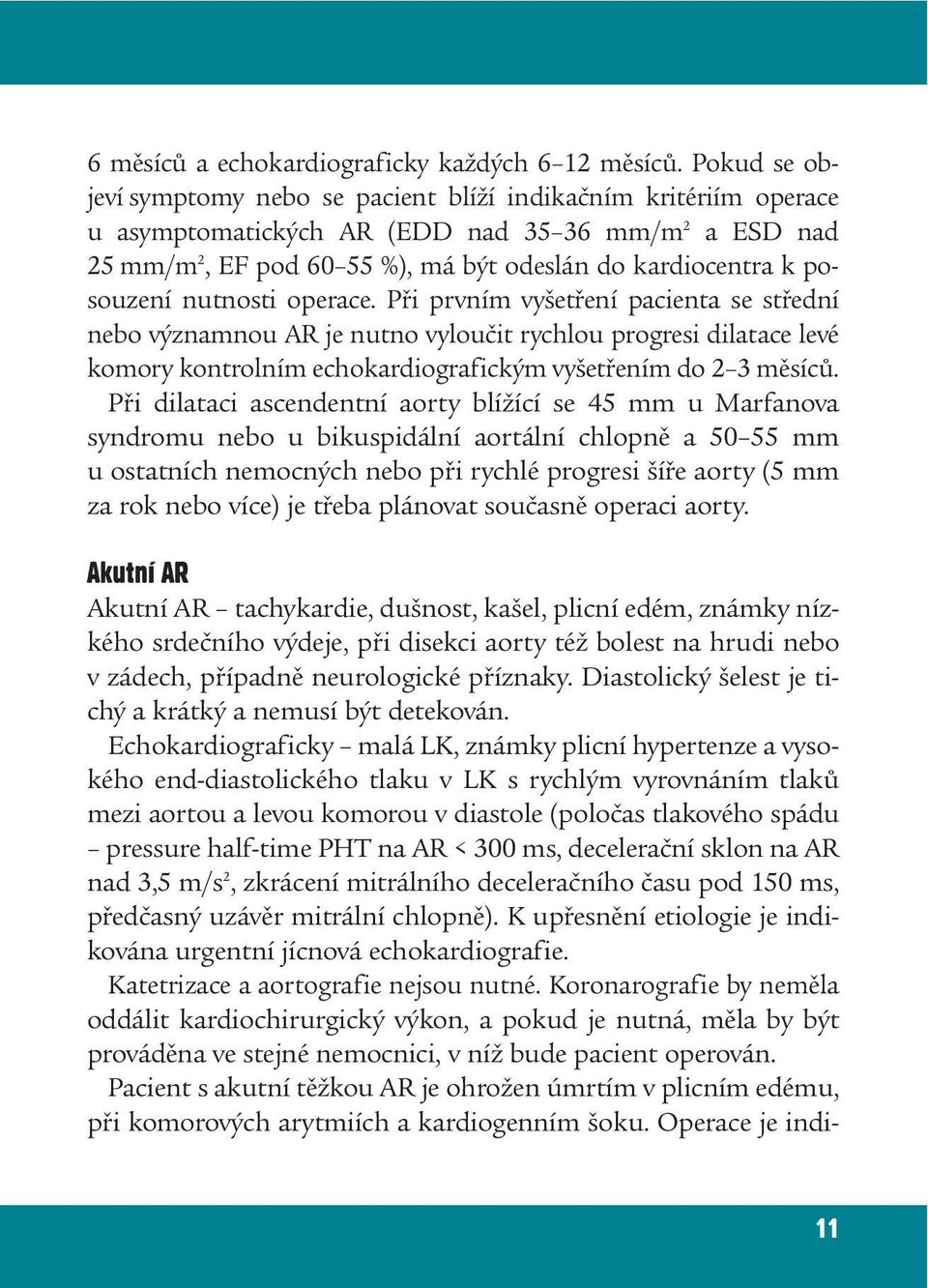 posouzení nutnosti operace. Při prvním vyšetření pacienta se střední nebo významnou AR je nutno vyloučit rychlou progresi dilatace levé komory kontrolním echokardiografickým vyšetřením do 2 3 měsíců.