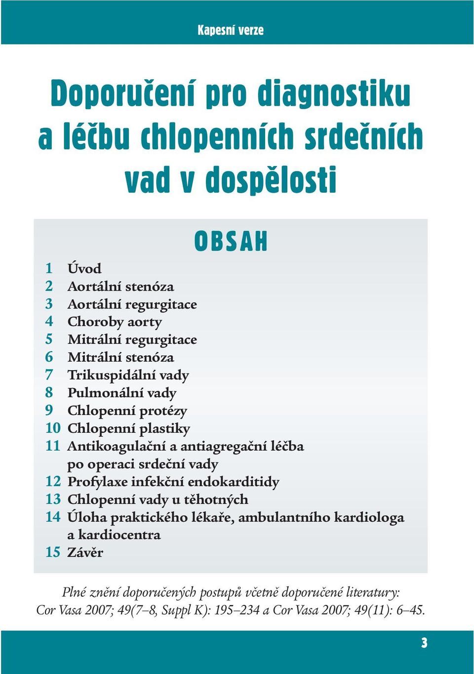 antiagregační léčba po operaci srdeční vady 12 Profylaxe infekční endokarditidy 13 Chlopenní vady u těhotných 14 Úloha praktického lékaře, ambulantního