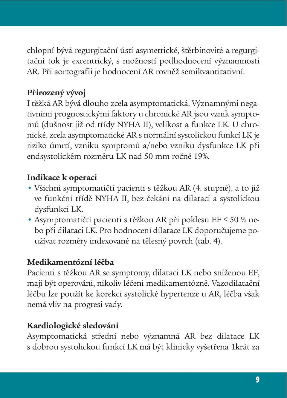 U chronické, zcela asymptomatické AR s normální systolickou funkcí LK je riziko úmrtí, vzniku symptomů a/nebo vzniku dysfunkce LK při endsystolickém rozměru LK nad 50 mm ročně 19%.