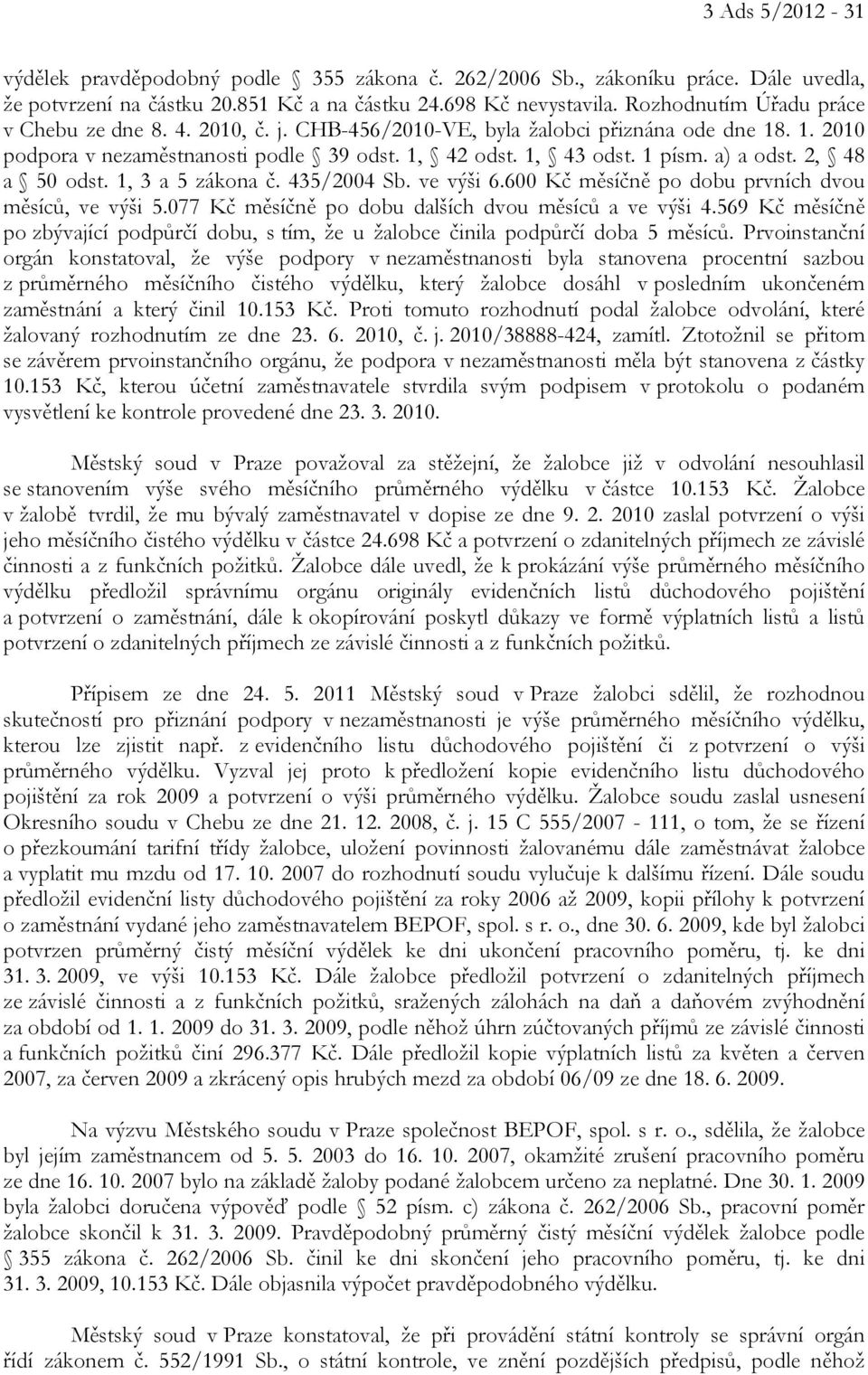 2, 48 a 50 odst. 1, 3 a 5 zákona č. 435/2004 Sb. ve výši 6.600 Kč měsíčně po dobu prvních dvou měsíců, ve výši 5.077 Kč měsíčně po dobu dalších dvou měsíců a ve výši 4.