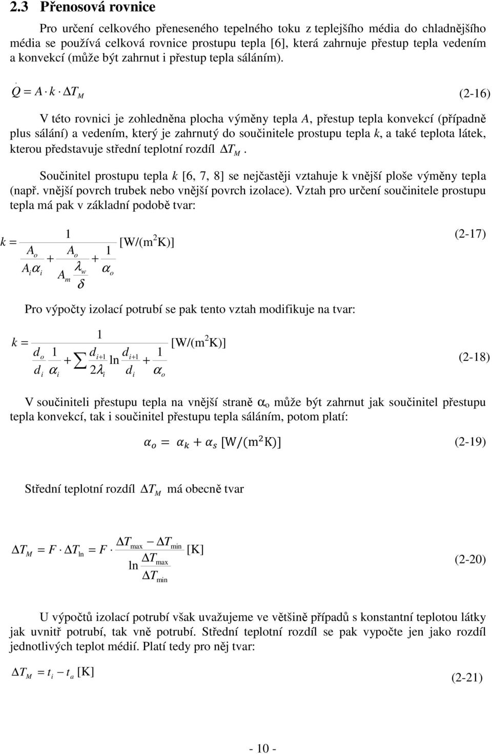 . Q = A k T M (2-16) V této rovnici je zohledněna plocha výměny tepla A, přestup tepla konvekcí (případně plus sálání) a vedením, který je zahrnutý do součinitele prostupu tepla k, a také teplota