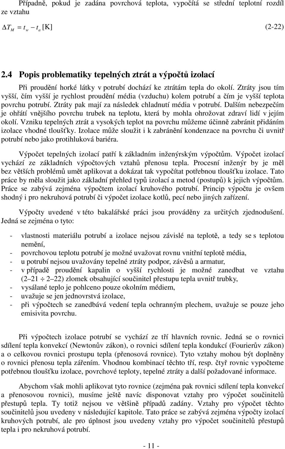 Ztráty jsou tím vyšší, čím vyšší je rychlost proudění média (vzduchu) kolem potrubí a čím je vyšší teplota povrchu potrubí. Ztráty pak mají za následek chladnutí média v potrubí.