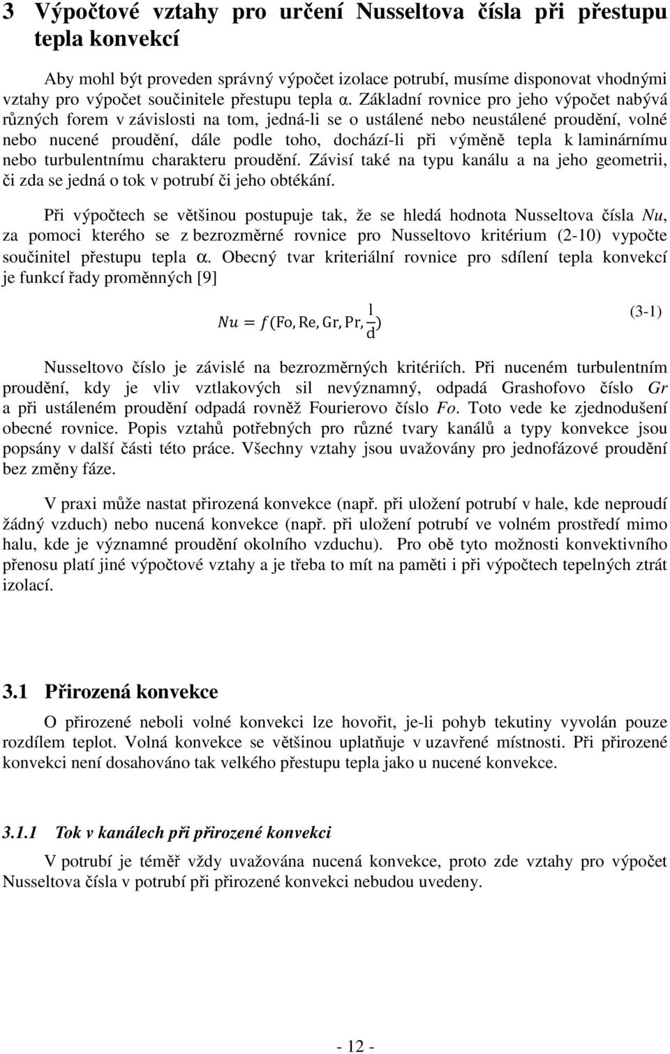 Základní rovnice pro jeho výpočet nabývá různých forem v závislosti na tom, jedná-li se o ustálené nebo neustálené proudění, volné nebo nucené proudění, dále podle toho, dochází-li při výměně tepla k