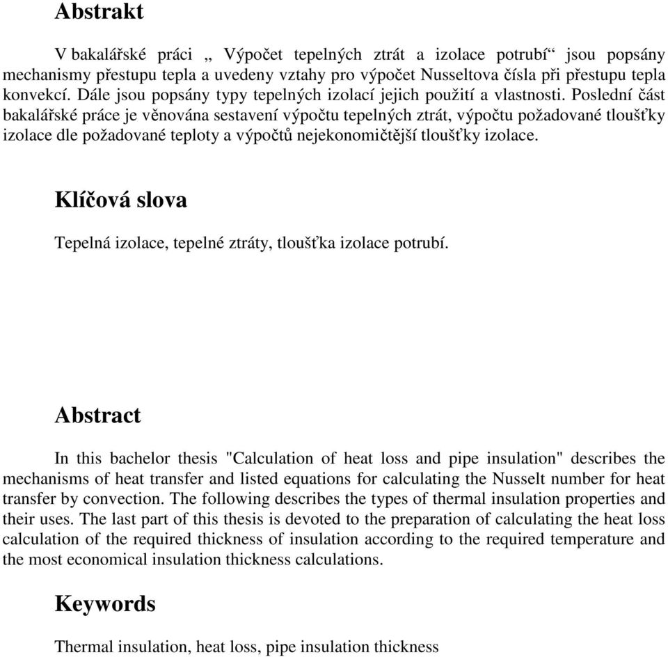 Poslední část bakalářské práce je věnována sestavení výpočtu tepelných ztrát, výpočtu požadované tloušťky izolace dle požadované teploty a výpočtů nejekonomičtější tloušťky izolace.