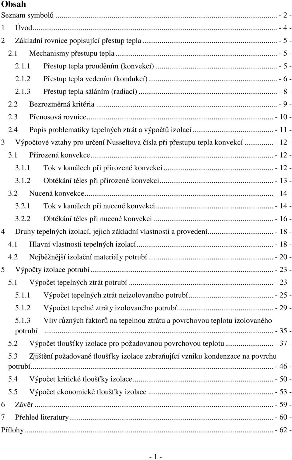 .. - 11-3 Výpočtové vztahy pro určení Nusseltova čísla při přestupu tepla konvekcí... - 12-3.1 Přirozená konvekce... - 12-3.1.1 Tok v kanálech při přirozené konvekci... - 12-3.1.2 Obtékání těles při přirozené konvekci.