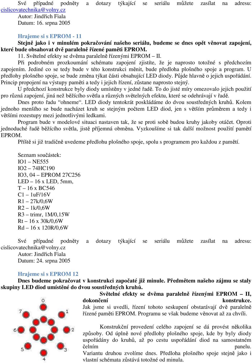 U předlohy plošného spoje, se bude změna týkat části obsahující LED diody. Půjde hlavně o jejich uspořádání. Princip propojení na výstupy paměti a tedy i jejich řízení, zůstane naprosto stejný.