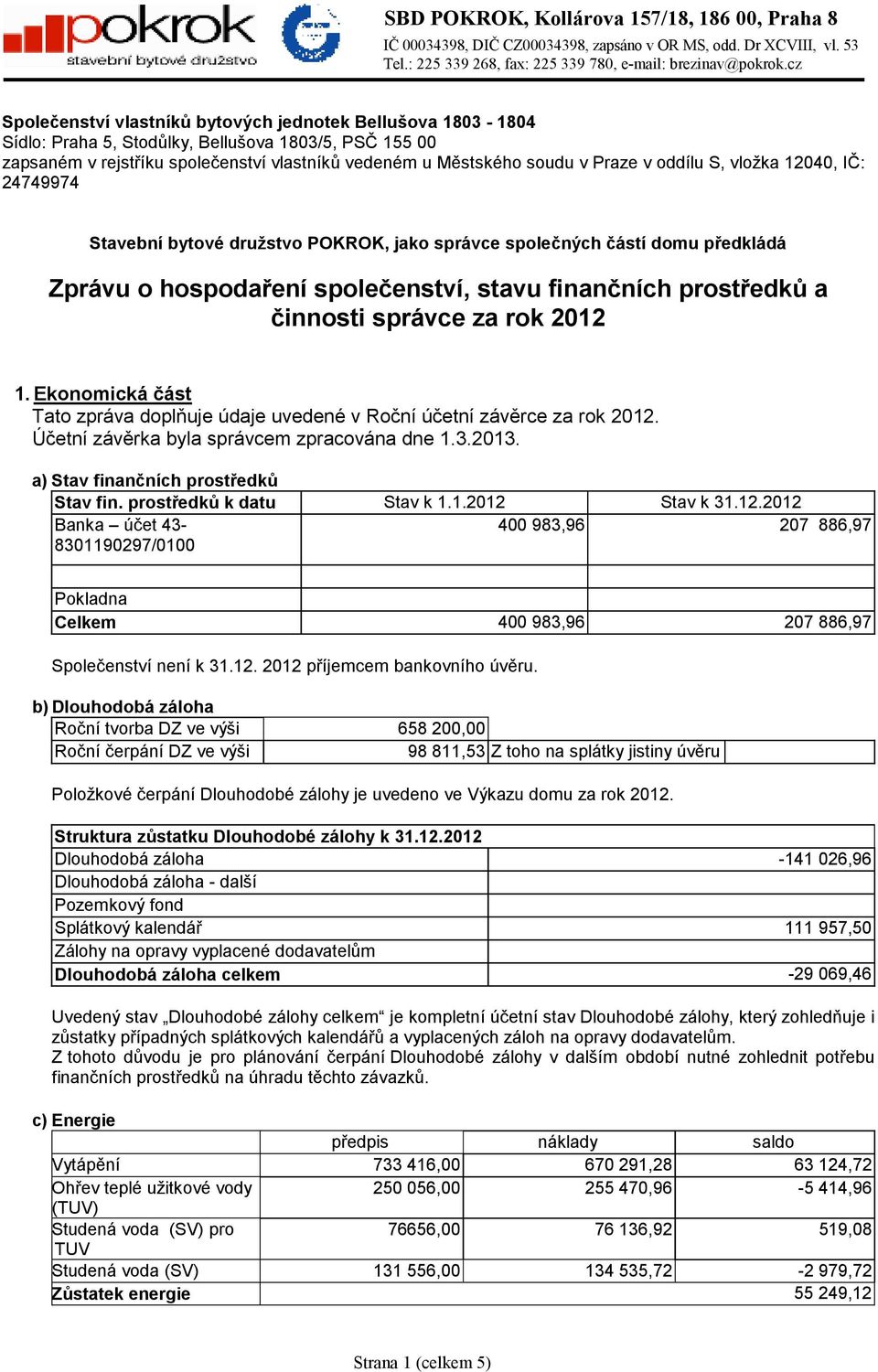 oddílu S, vložka 12040, IČ: 24749974 Stavební bytové družstvo POKROK, jako správce společných částí domu předkládá Zprávu o hospodaření společenství, stavu finančních prostředků a činnosti správce za