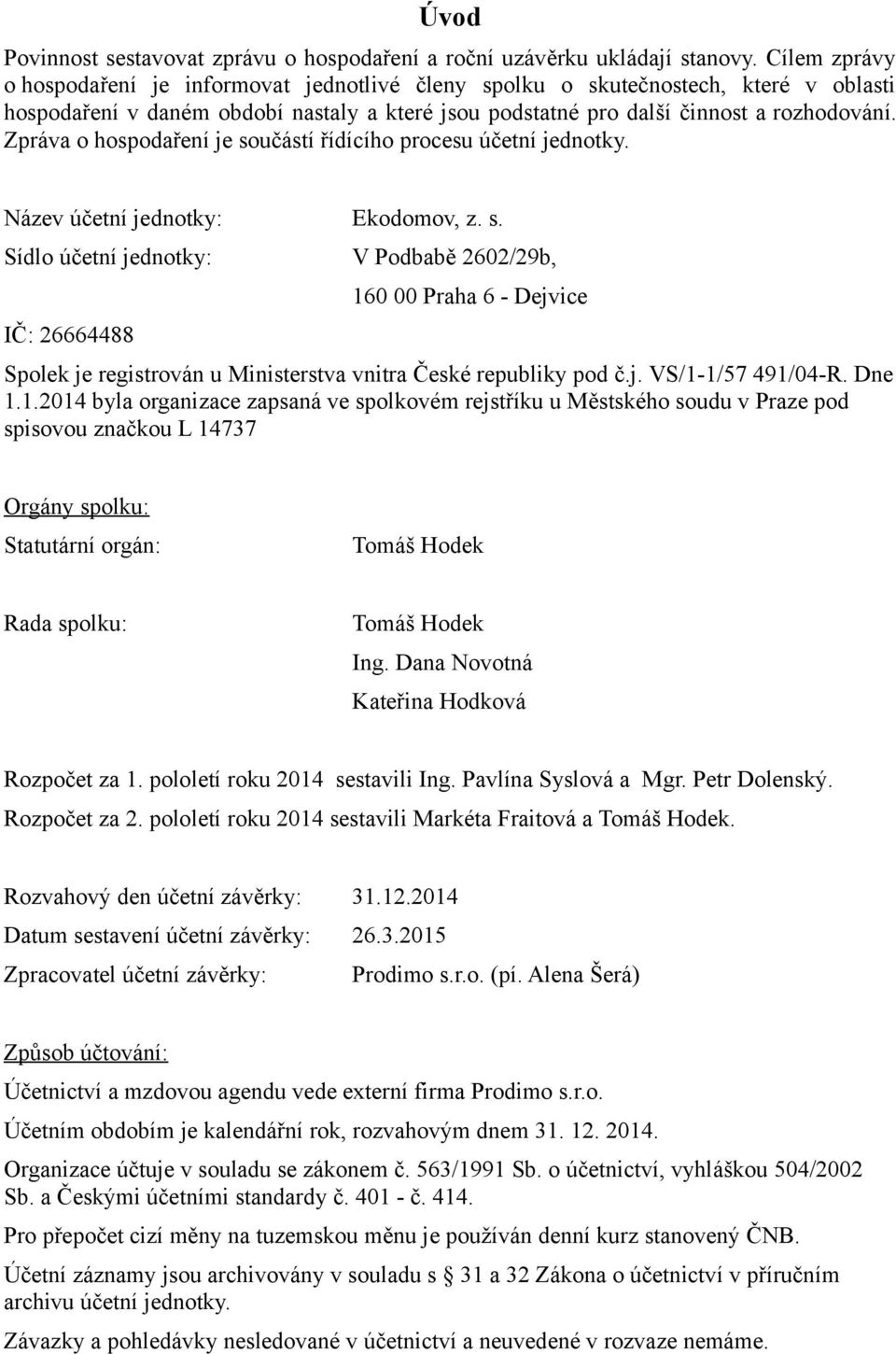 Zpráva o hospodaření je součástí řídícího procesu účetní jednotky. Název účetní jednotky: Ekodomov, z. s. Sídlo účetní jednotky: V Podbabě 2602/29b, 160 00 Praha 6 - Dejvice IČ: 26664488 Spolek je registrován u Ministerstva vnitra České republiky pod č.