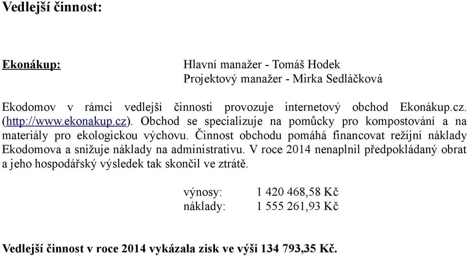 Činnost obchodu pomáhá financovat režijní náklady Ekodomova a snižuje náklady na administrativu.