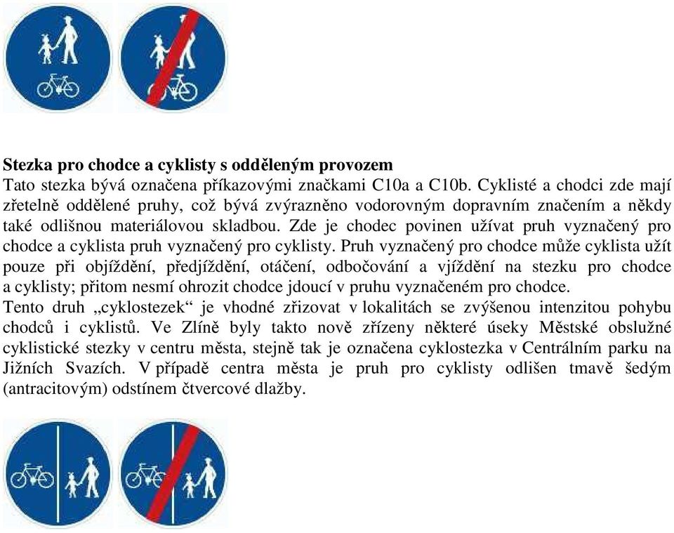 Zde je chodec povinen užívat pruh vyznačený pro chodce a cyklista pruh vyznačený pro cyklisty.