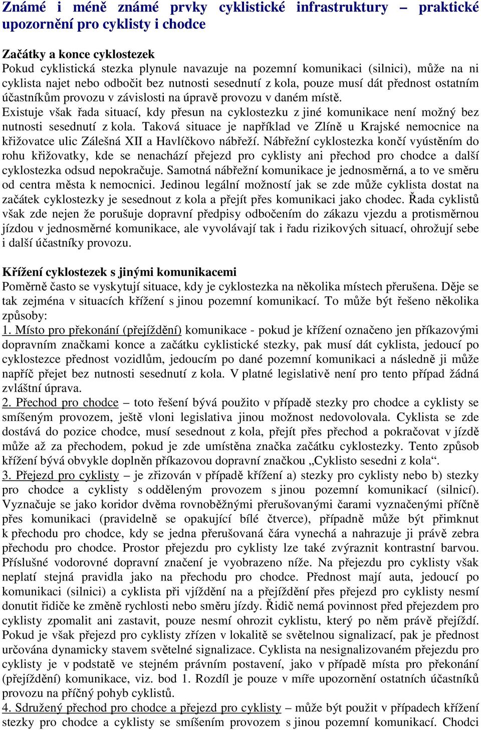 Existuje však řada situací, kdy přesun na cyklostezku z jiné komunikace není možný bez nutnosti sesednutí z kola.