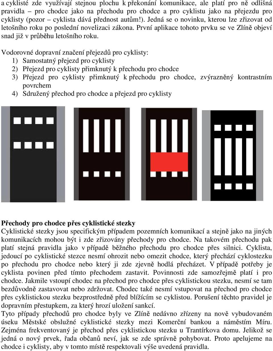 Vodorovné dopravní značení přejezdů pro cyklisty: 1) Samostatný přejezd pro cyklisty 2) Přejezd pro cyklisty přimknutý k přechodu pro chodce 3) Přejezd pro cyklisty přimknutý k přechodu pro chodce,