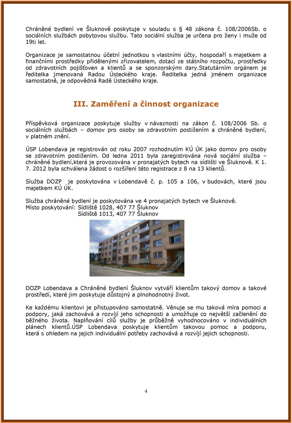 klientů a se sponzorskými dary.statutárním orgánem je ředitelka jmenovaná Radou Ústeckého kraje. Ředitelka jedná jménem organizace samostatně, je odpovědná Radě Ústeckého kraje. III.