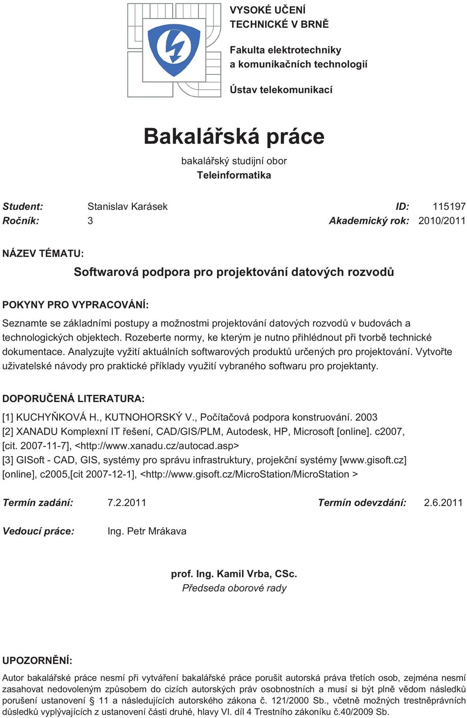 v budovách a technologických objektech. Rozeberte normy, ke kterým je nutno přihlédnout při tvorbě technické dokumentace. Analyzujte vyžití aktuálních softwarových produktů určených pro projektování.