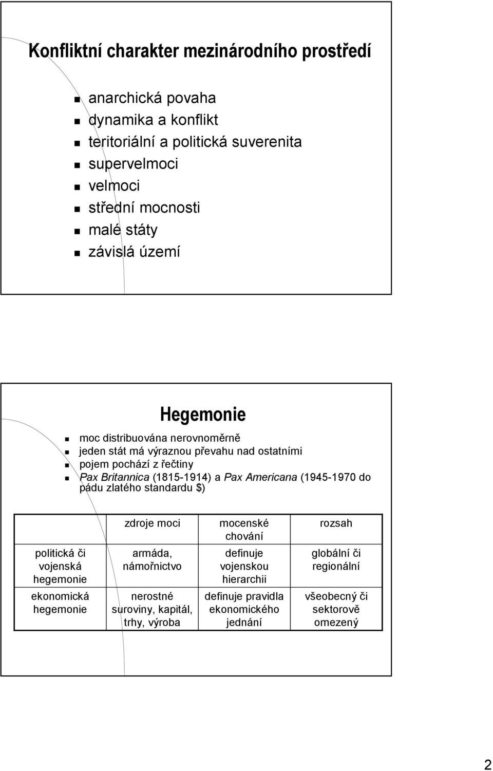 PaxAmericana (1945-1970 do pádu zlatého standardu $) politická či vojenská hegemonie ekonomická hegemonie zdroje moci armáda, námořnictvo nerostné suroviny,