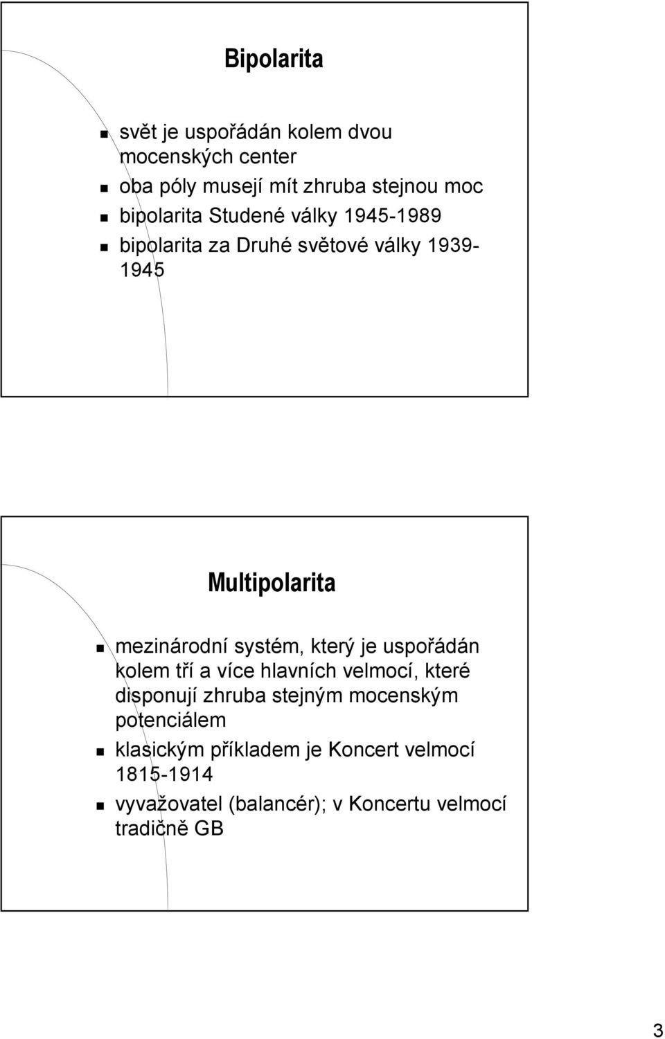 systém, který je uspořádán kolem tří a více hlavních velmocí, které disponují zhruba stejným mocenským