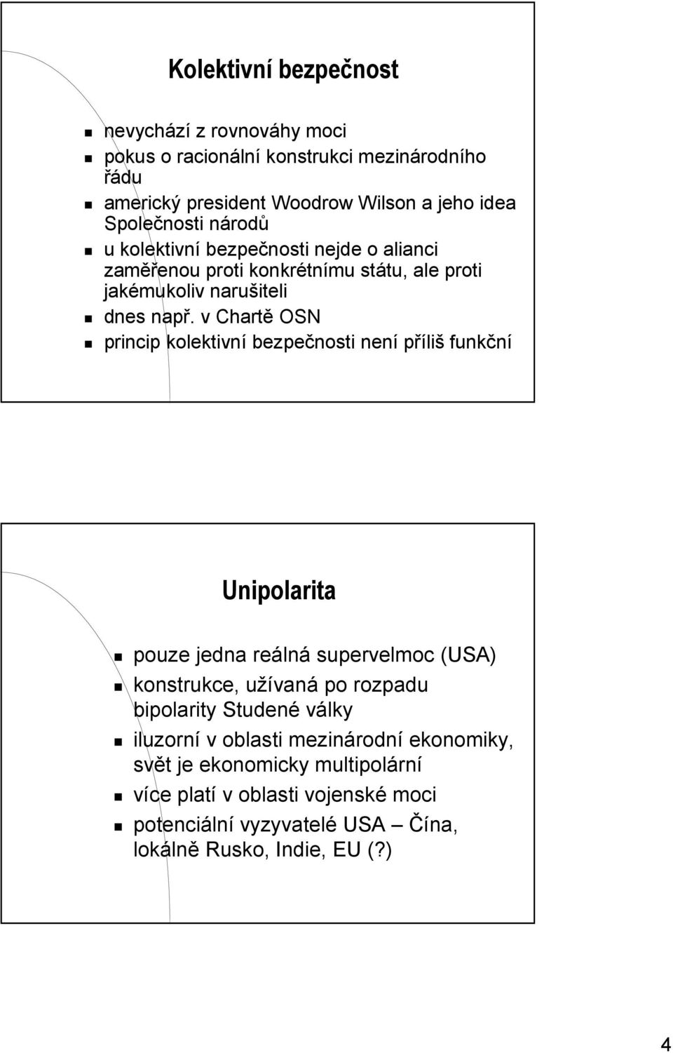 v Chartě OSN princip kolektivní bezpečnosti není příliš funkční Unipolarita pouze jedna reálná supervelmoc (USA) konstrukce, užívaná po rozpadu bipolarity