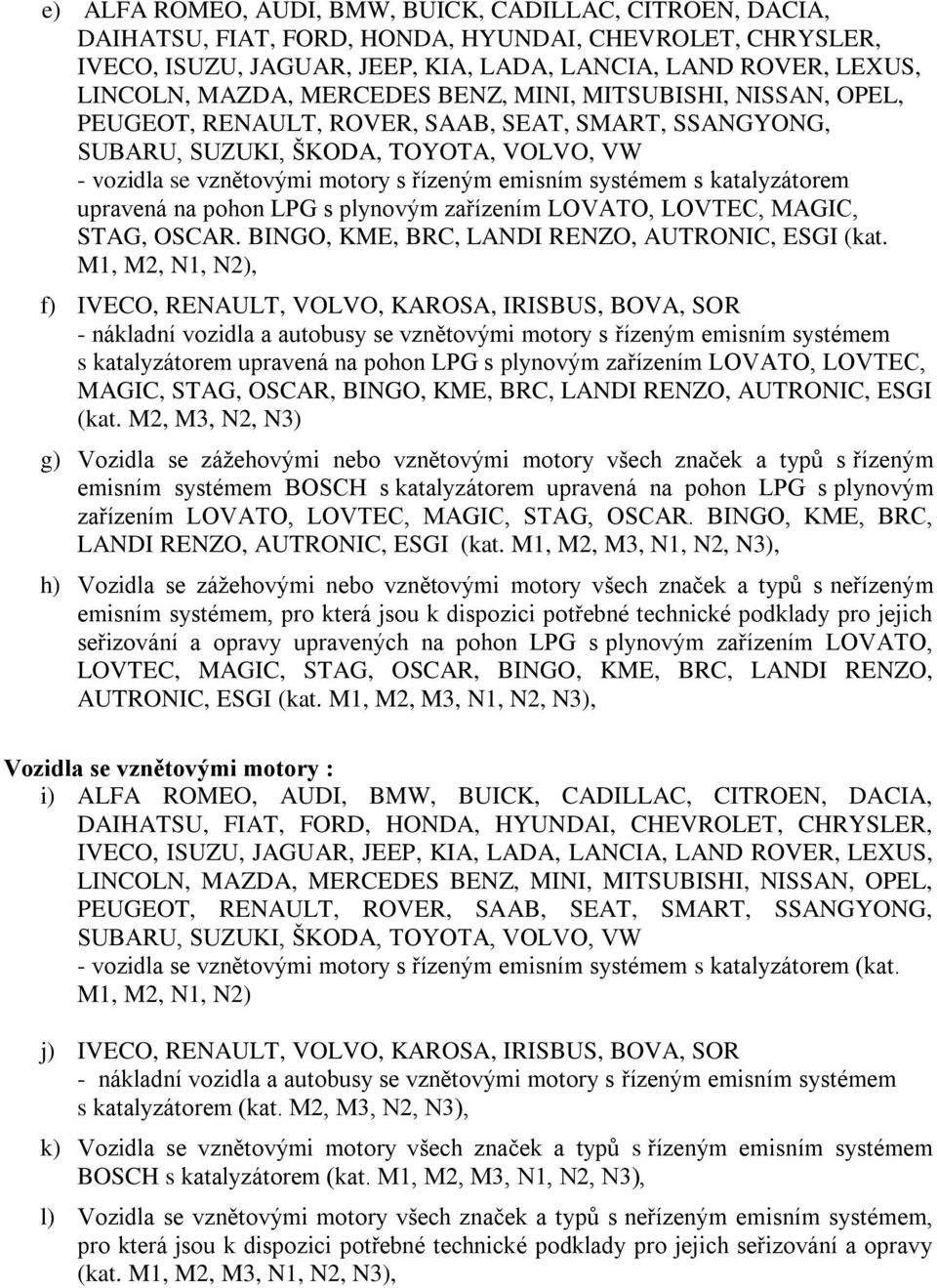 systémem s katalyzátorem upravená na pohon LPG s plynovým zařízením LOVATO, LOVTEC, MAGIC, STAG, OSCAR. BINGO, KME, BRC, LANDI RENZO, AUTRONIC, ESGI (kat.