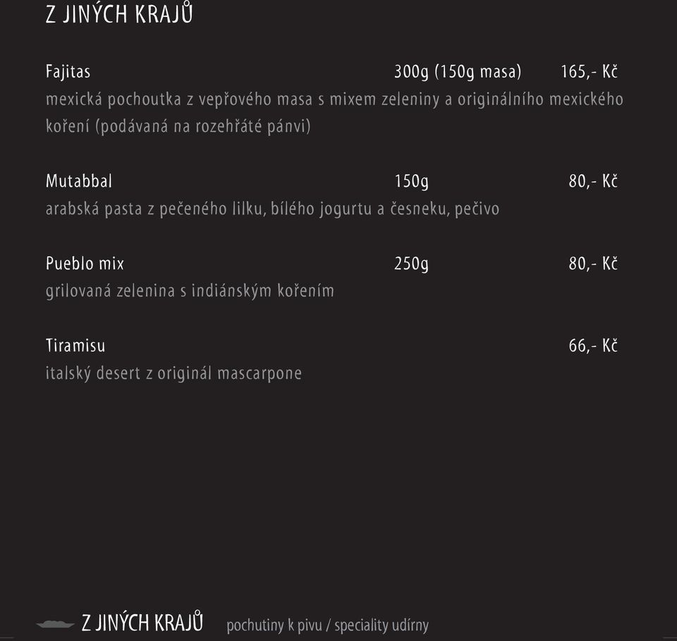 mexického koření (podávaná na rozehřáté pánvi) Mutabbal 150g arabská pasta z pečeného lilku, bílého