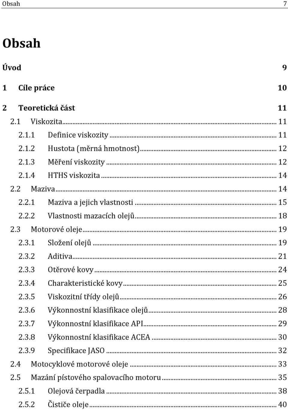 .. 24 2.3.4 Charakteristické kovy... 25 2.3.5 Viskozitní třídy olejů... 26 2.3.6 Výkonnostní klasifikace olejů... 28 2.3.7 Výkonnostní klasifikace API... 29 2.3.8 Výkonnostní klasifikace ACEA.
