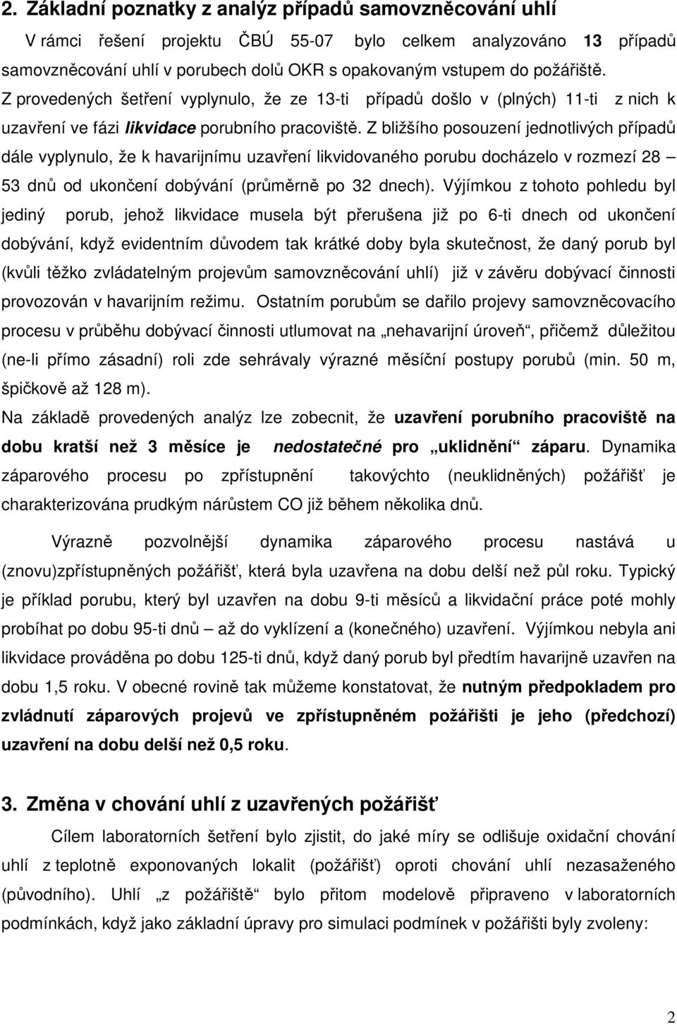 Z bližšího posouzení jednotlivých případů dále vyplynulo, že k havarijnímu uzavření likvidovaného porubu docházelo v rozmezí 28 53 dnů od ukončení dobývání (průměrně po 32 dnech).
