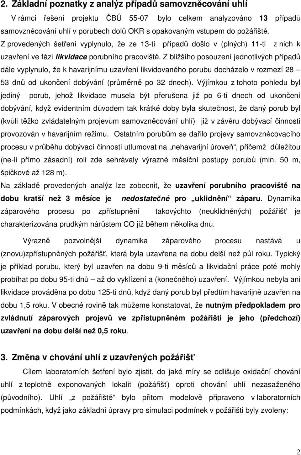 Z bližšího posouzení jednotlivých případů dále vyplynulo, že k havarijnímu uzavření likvidovaného porubu docházelo v rozmezí 28 53 dnů od ukončení dobývání (průměrně po 32 dnech).