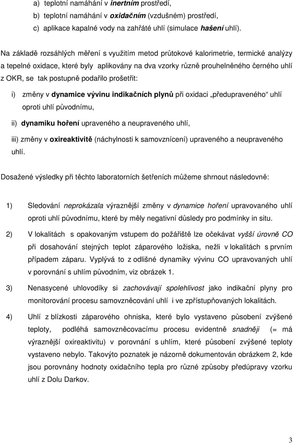 podařilo prošetřit: i) změny v dynamice vývinu indikačních plynů při oxidaci předupraveného uhlí oproti uhlí původnímu, ii) dynamiku hoření upraveného a neupraveného uhlí, iii) změny v oxireaktivitě