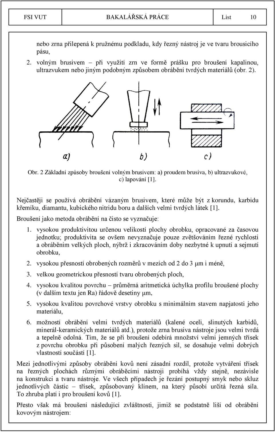 2 Základní způsoby broušení volným brusivem: a) proudem brusiva, b) ultrazvukové, c) lapování [1].