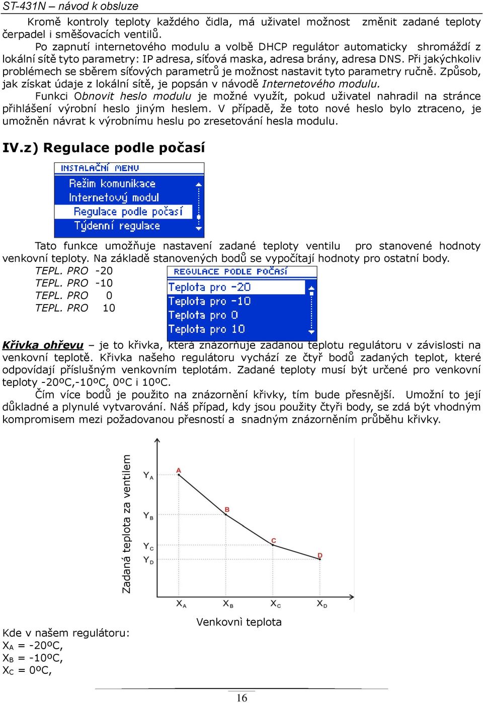 Při jakýchkoliv problémech se sběrem síťových parametrů je možnost nastavit tyto parametry ručně. Způsob, jak získat údaje z lokální sítě, je popsán v návodě Internetového modulu.