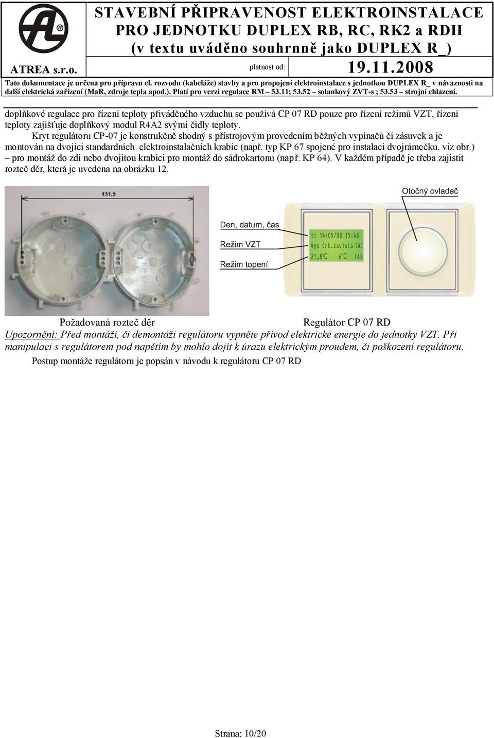 VZT, řízení teploty zajišťuje doplňkový modul R4A2 svými čidly teploty.