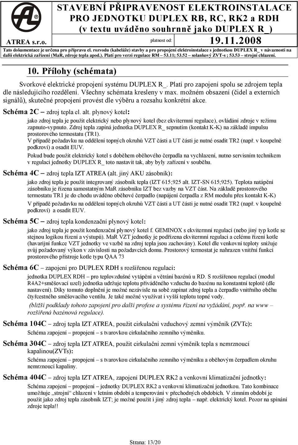 Platí pro zapojení spolu se zdrojem tepla dle následujícího rozdělení. Všechny schémata kresleny v max.