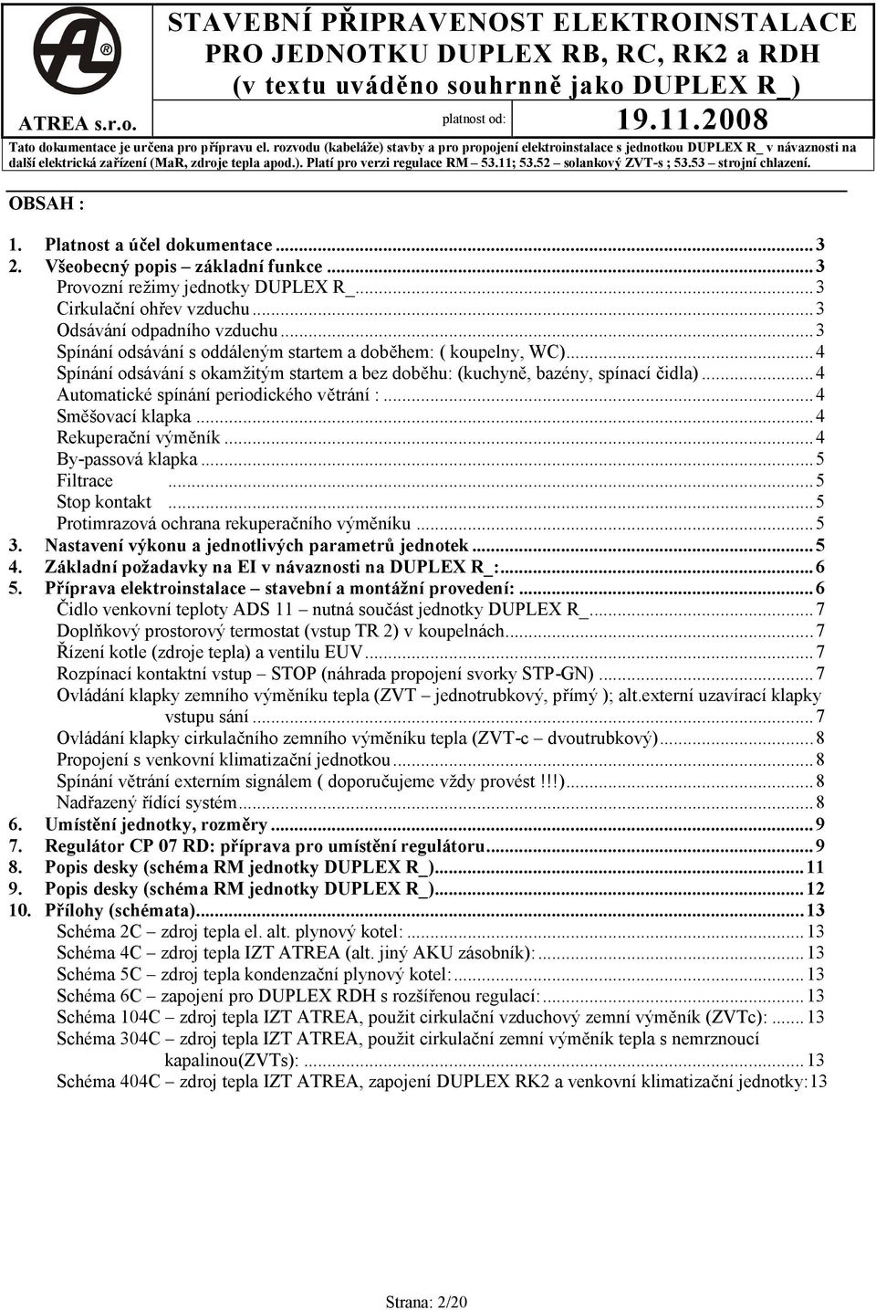 ..3 Provozní režimy jednotky DUPEX R_...3 Cirkulační ohřev vzduchu...3 Odsávání odpadního vzduchu...3 Spínání odsávání s oddáleným startem a doběhem: ( koupelny, WC).