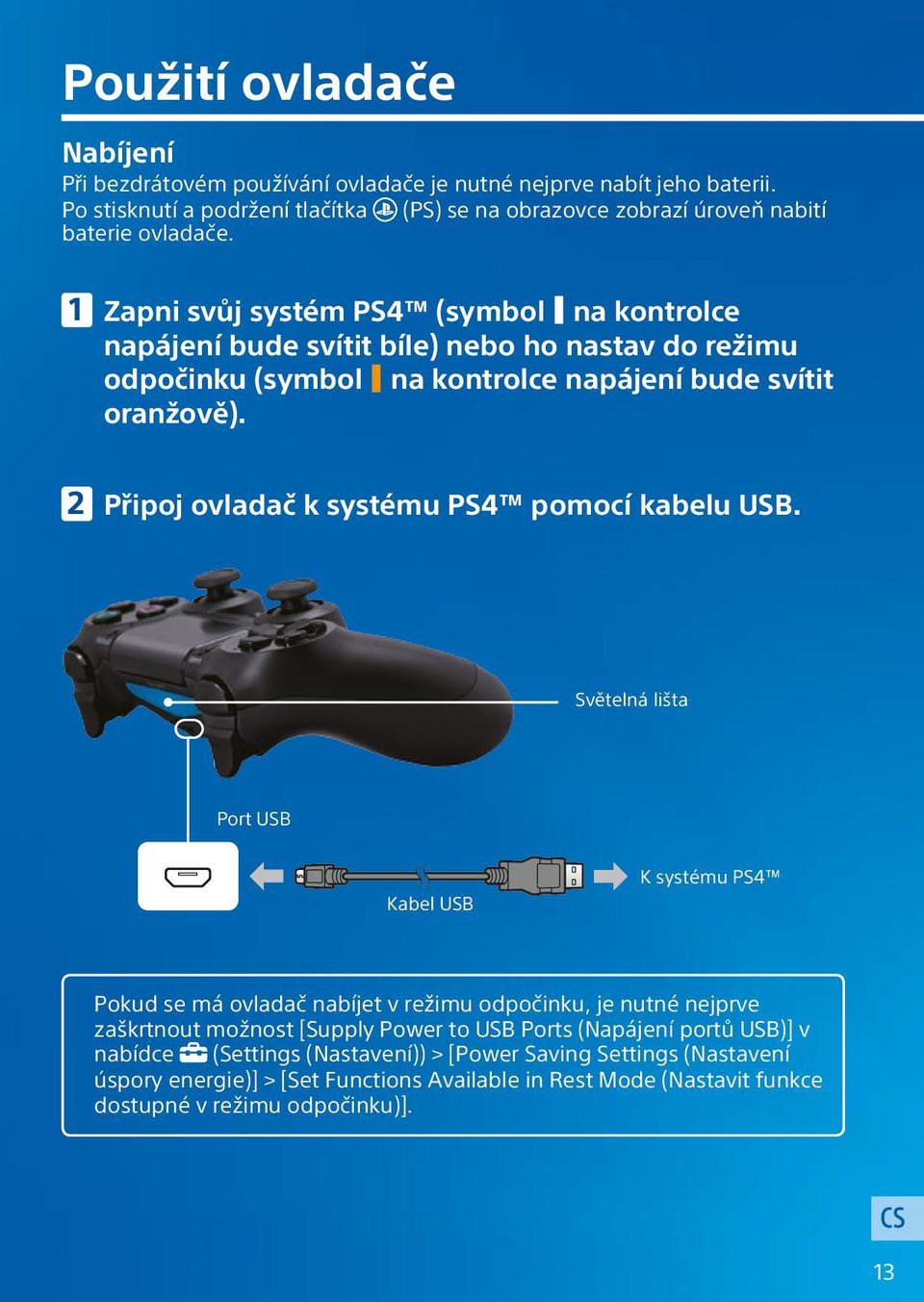 Zapni svůj systém PS4 (symbol na kontrolce napájení bude svítit bíle) nebo ho nastav do režimu odpočinku (symbol na kontrolce napájení bude svítit oranžově).