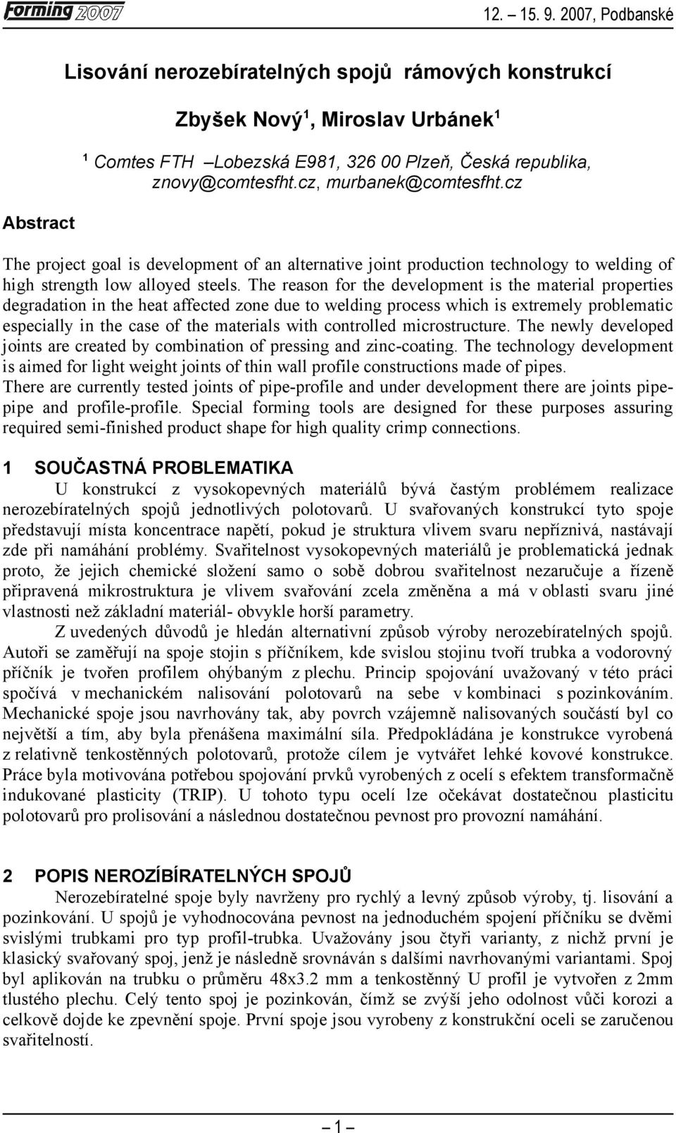 The reason for the development is the material properties degradation in the heat affected zone due to welding process which is extremely problematic especially in the case of the materials with