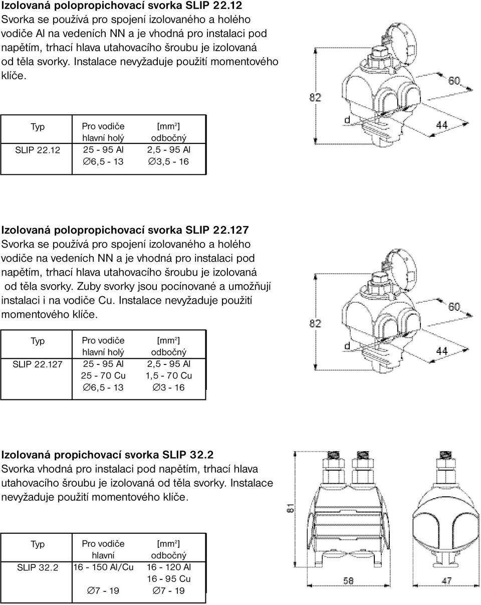 Instalace nevyžaduje použití momentového klíče. SLIP 22.