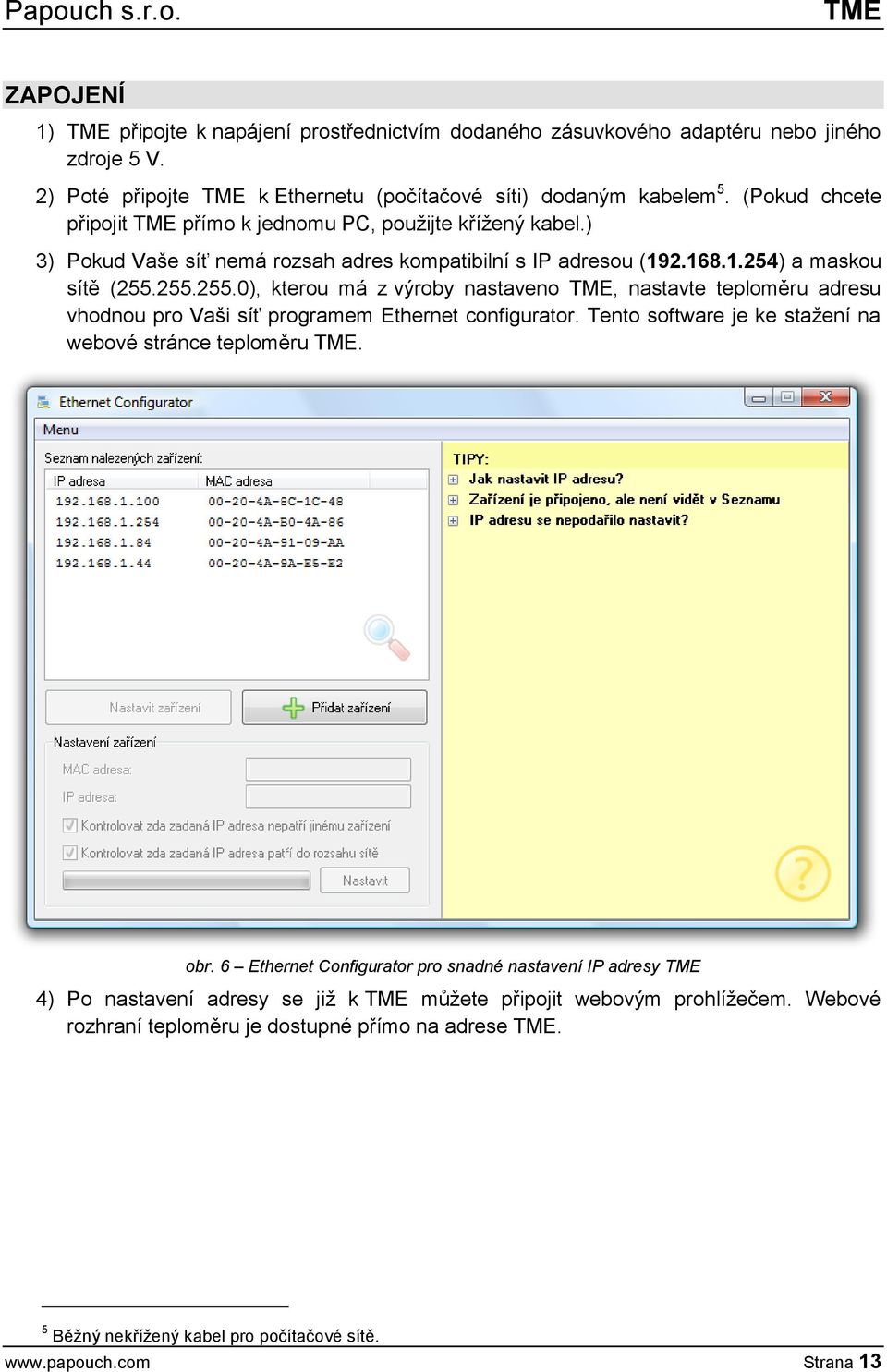255.255.0), kterou má z výroby nastaveno TME, nastavte teploměru adresu vhodnou pro Vaši síť programem Ethernet configurator. Tento software je ke stažení na webové stránce teploměru TME. obr.