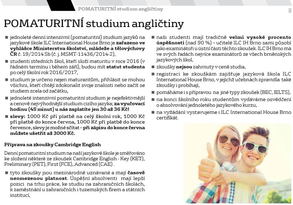 MSMT-11436/2014-2), studenti středních škol, kteří složí maturitu v roce 2016 (v řádném termínu i během září), budou mít statut studenta po celý školní rok 2016/2017, studium je určeno nejen