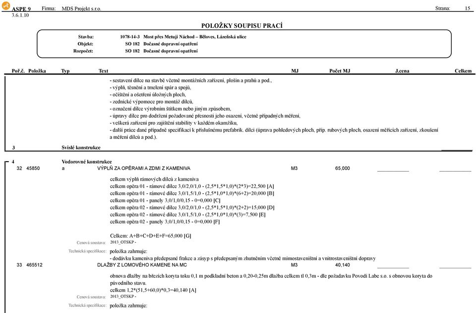 dodržení požadované přesnosti jeho osazení, včetně případných měření, - veškerá zařízení pro zajištění stability v každém okamžiku, - další práce dané případně specifikací k příslušnému prefabrik.