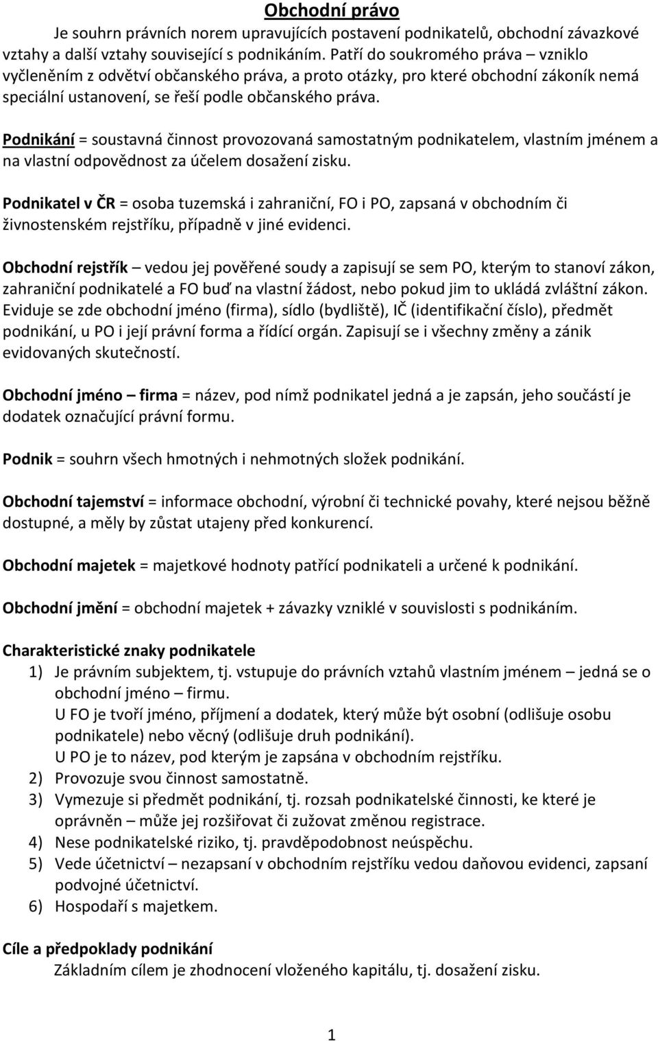 Podnikání = soustavná činnost provozovaná samostatným podnikatelem, vlastním jménem a na vlastní odpovědnost za účelem dosažení zisku.