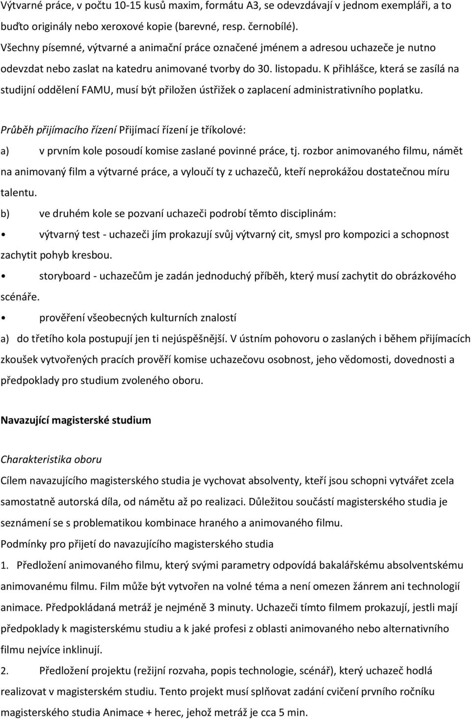 K přihlášce, která se zasílá na studijní oddělení FAMU, musí být přiložen ústřižek o zaplacení administrativního poplatku.