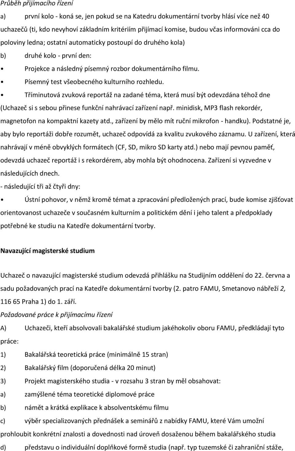 Písemný test všeobecného kulturního rozhledu. Tříminutová zvuková reportáž na zadané téma, která musí být odevzdána téhož dne (Uchazeč si s sebou přinese funkční nahrávací zařízení např.