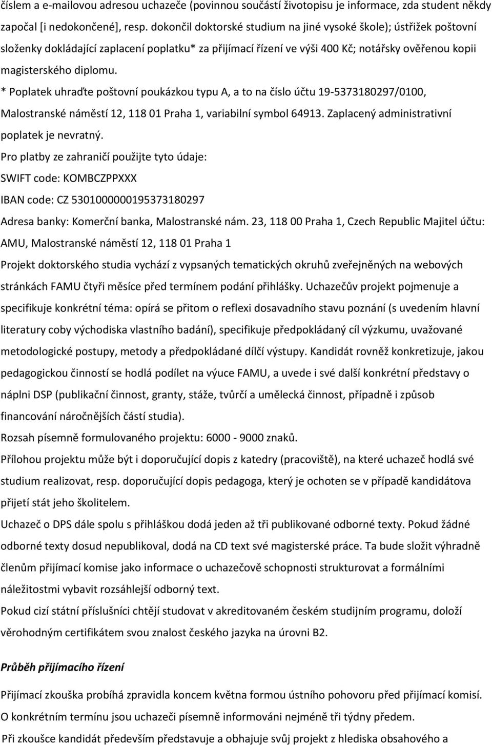 * Poplatek uhraďte poštovní poukázkou typu A, a to na číslo účtu 19-5373180297/0100, Malostranské náměstí 12, 118 01 Praha 1, variabilní symbol 64913. Zaplacený administrativní poplatek je nevratný.