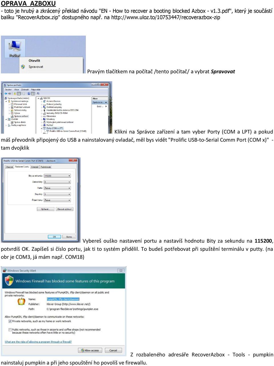 nainstalovaný ovladač, měl bys vidět "Prolific USB-to-Serial Comm Port (COM x)" - tam dvojklik Vybereš ouško nastavení portu a nastavíš hodnotu Bity za sekundu na 115200, potvrdíš OK.