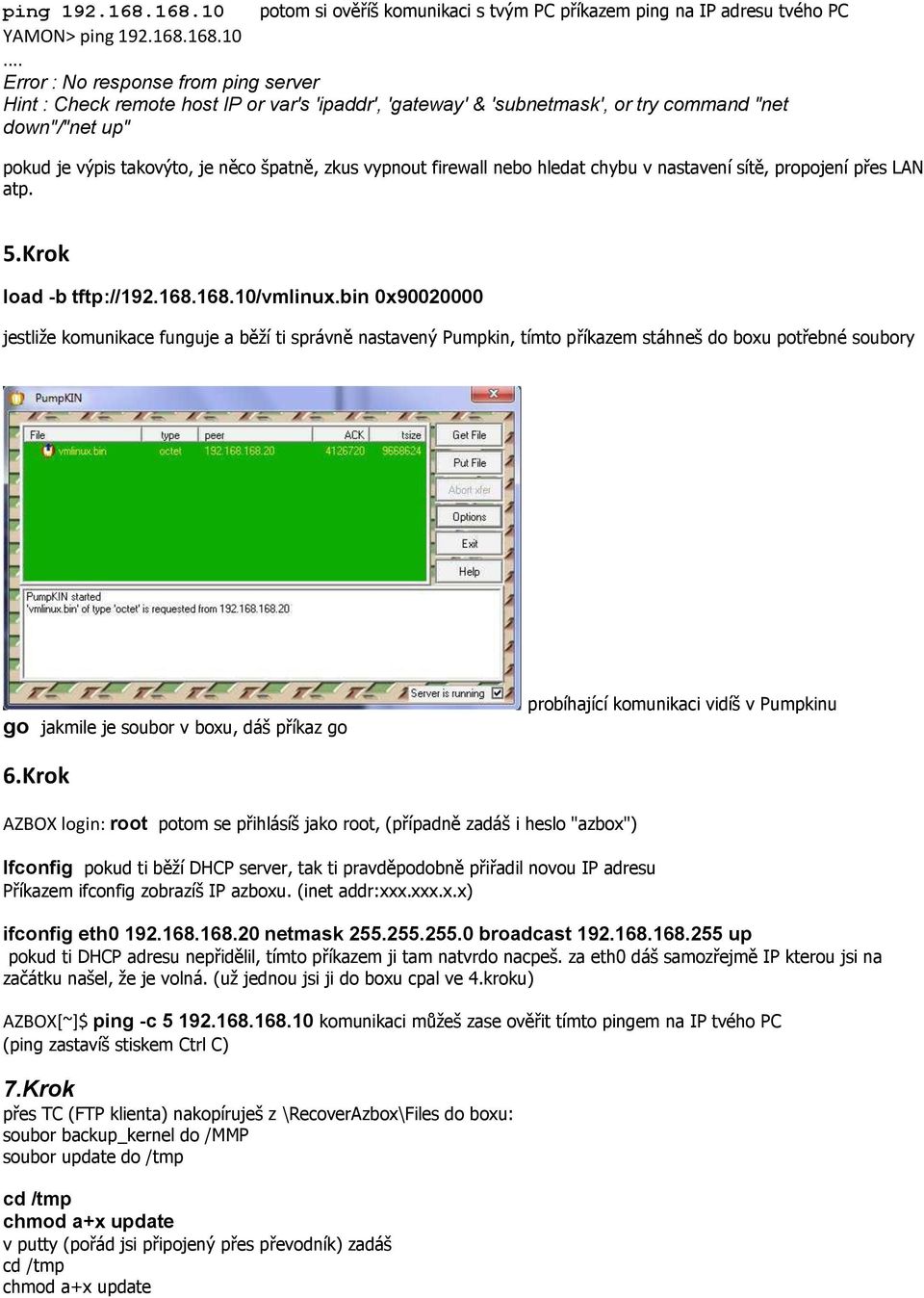 .. Error : No response from ping server Hint : Check remote host IP or var's 'ipaddr', 'gateway' & 'subnetmask', or try command "net down"/"net up" pokud je výpis takovýto, je něco špatně, zkus