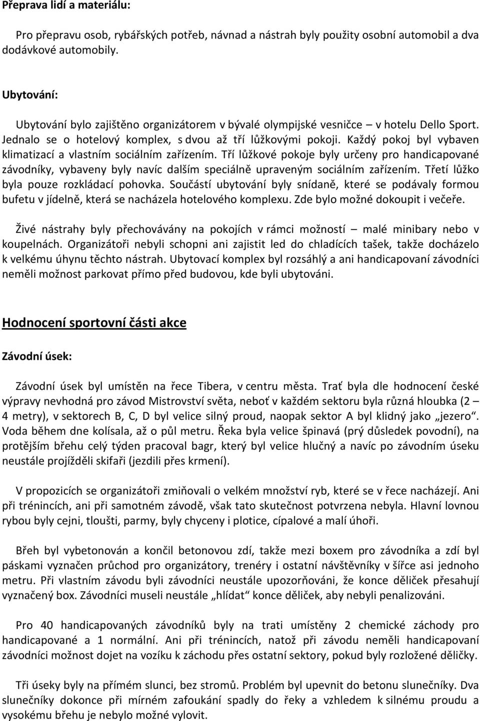 Každý pokoj byl vybaven klimatizací a vlastním sociálním zařízením. Tří lůžkové pokoje byly určeny pro handicapované závodníky, vybaveny byly navíc dalším speciálně upraveným sociálním zařízením.