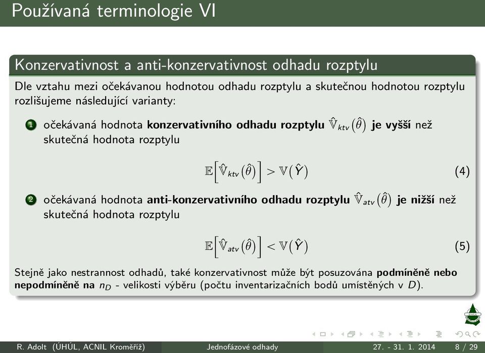 anti-konzervativního odhadu rozptylu ˆV atv `ˆθ je nižší než skutečná hodnota rozptylu `ˆθ ı E ˆV atv ă V`Ŷ (5) Stejně jako nestrannost odhadů, také konzervativnost může být